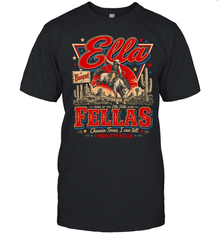 Cowboy Rodeo Ella Fellas Home Of The Ella Fella Club Choosin Texas Unisex T-Shirt
