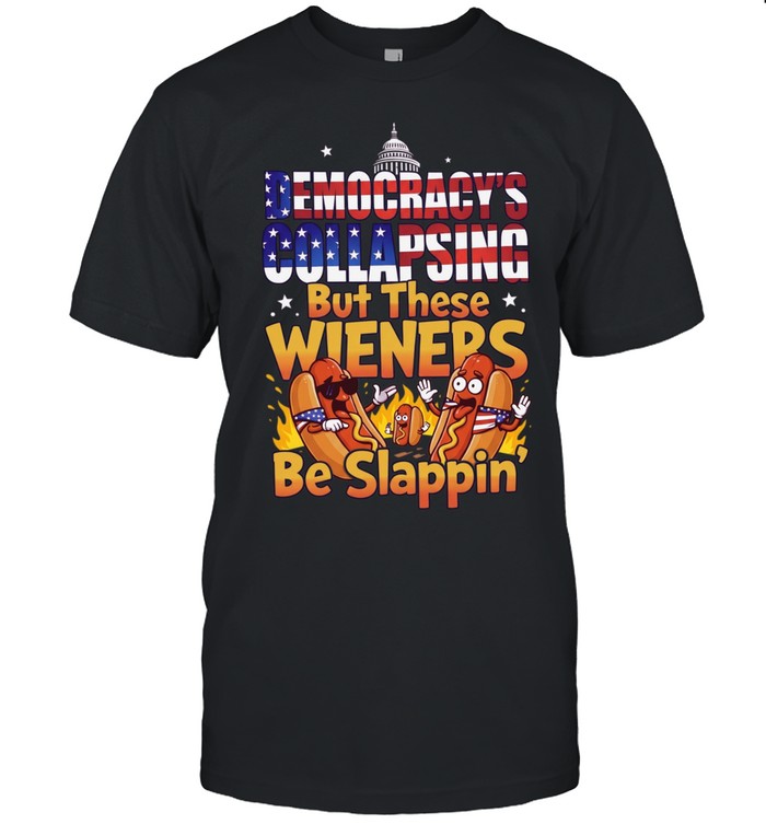 Democracy’s collapsing but these wieners be slappin’ Unisex T-Shirt