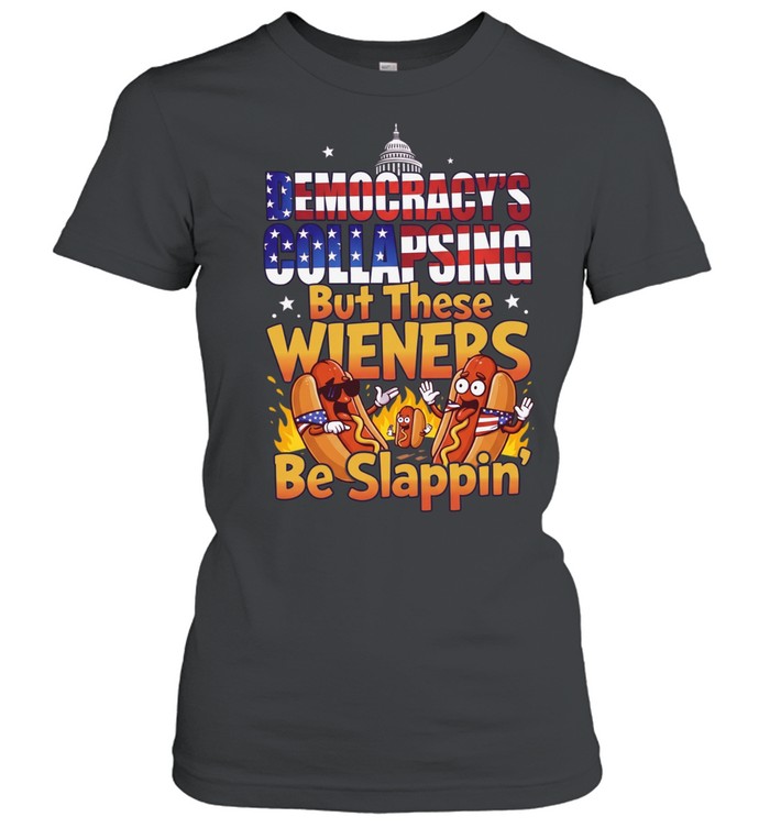 Democracy’s collapsing but these wieners be slappin’ Women T-Shirt