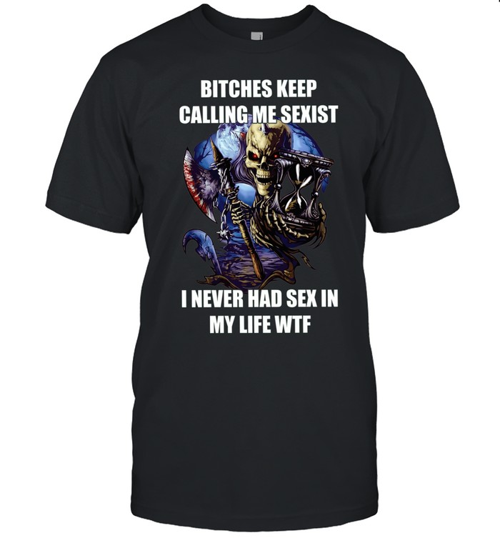 Devil bitches keep calling me sexist I never had sex in my life wtf Unisex T-Shirt