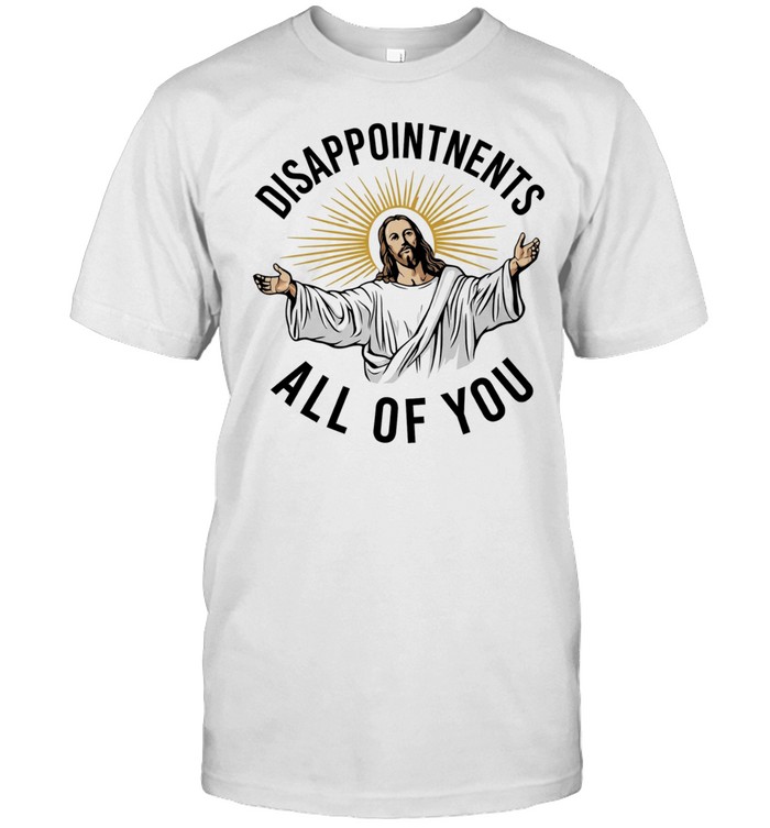 Disappointments all of you Jesus Christ parody Unisex T-Shirt