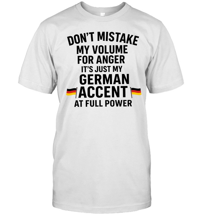 Don’t mistake my volume for anger it’s just my German accent at full power Unisex T-Shirt