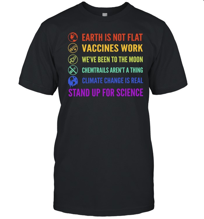 Earth is not flat vaccines work we’ve been to the moon chemtrails aren’t a thing stand up for science Unisex T-Shirt