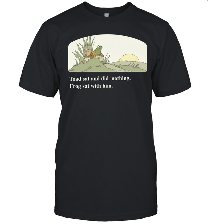 Frog and Toad sat and did nothing Frog sat with him Unisex T-Shirt