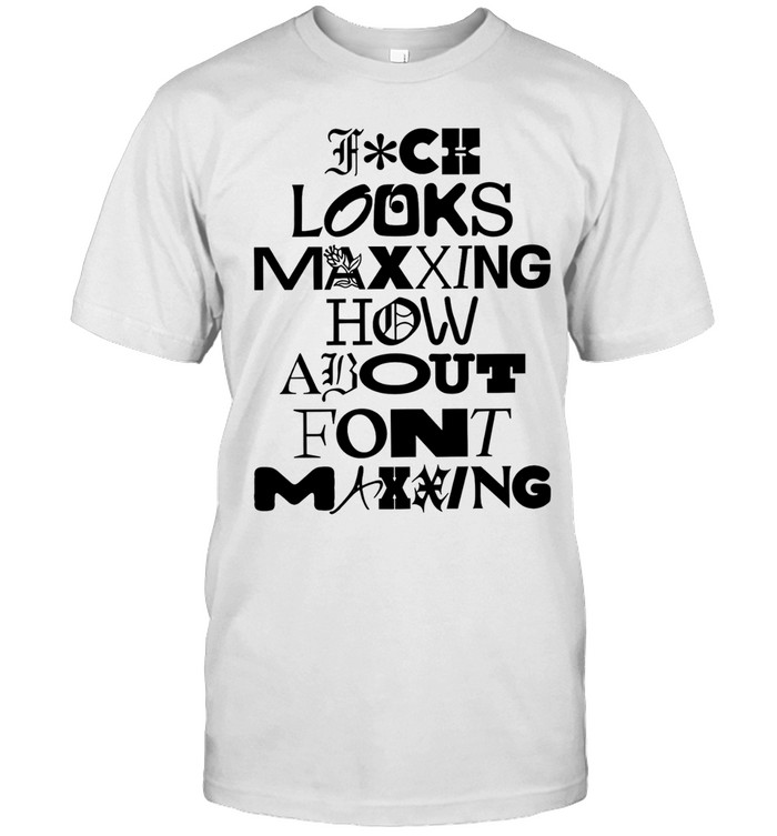 Fuck looks maxing how about font maxing stylized text Unisex T-Shirt