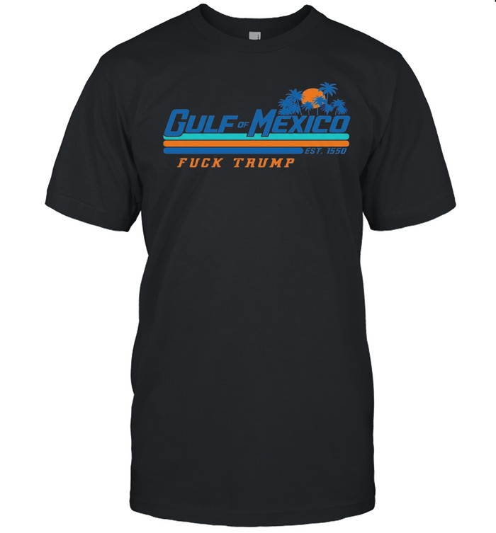 Gulf of Mexico est 1550 fuck Trump Unisex T-Shirt