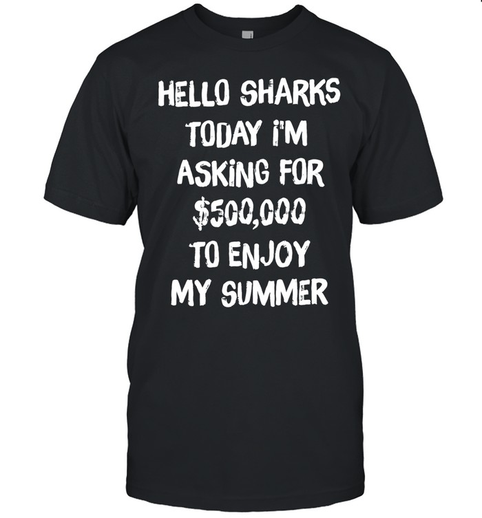 Hello sharks to day I’m asking for 500000 to enjoy my summer Unisex T-Shirt