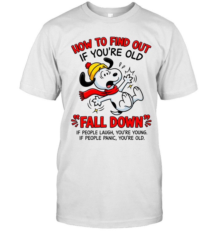 How To Find Out If You're Old Fall Down If People Laugh You're Young If People Panic You're Old Unisex T-Shirt
