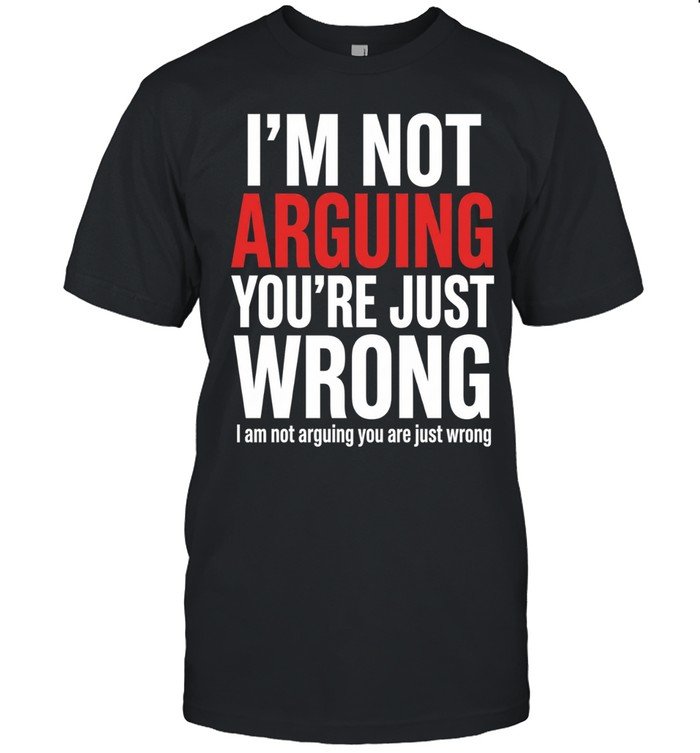 I am not arguing you are just wrong Unisex T-Shirt