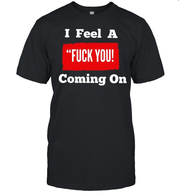 I feel a fuck you coming on Unisex T-Shirt