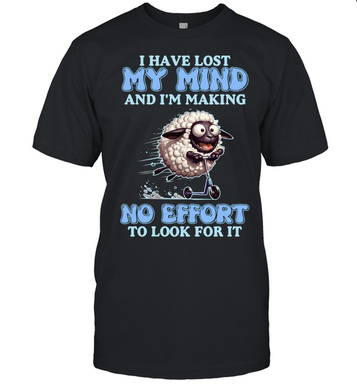 I Have Lost My Mind And I'm Making No Effort To Look For It Unisex T-Shirt