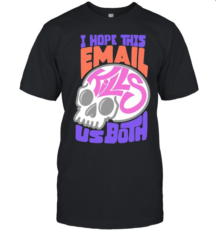 I hope this email kill us both graphic skull Unisex T-Shirt