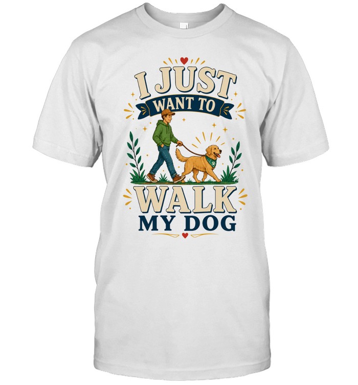 I Just Want To Walk My Dog Unisex T-Shirt
