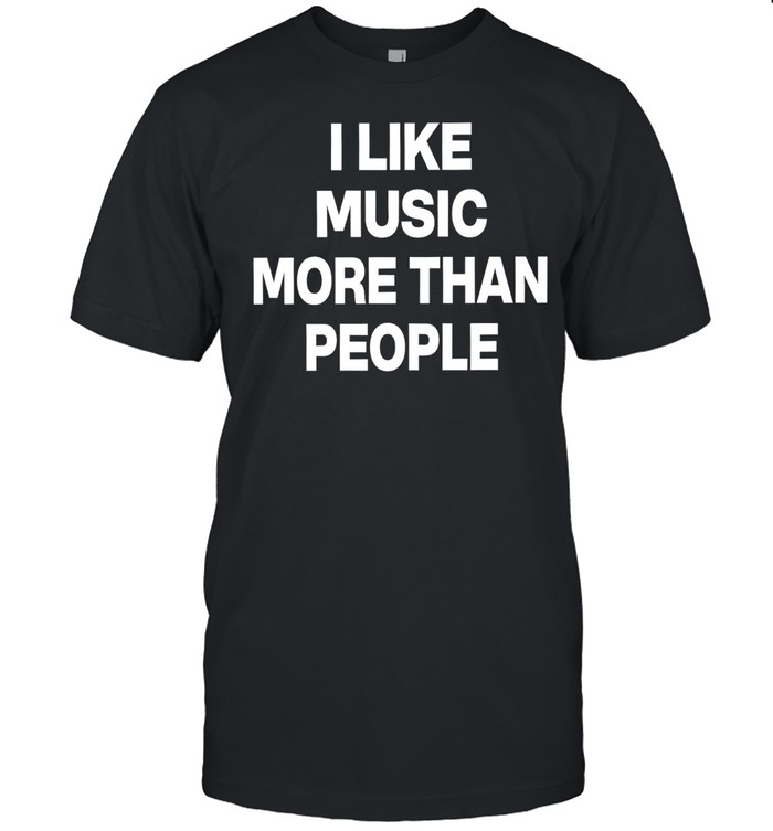 I like music more than people Unisex T-Shirt