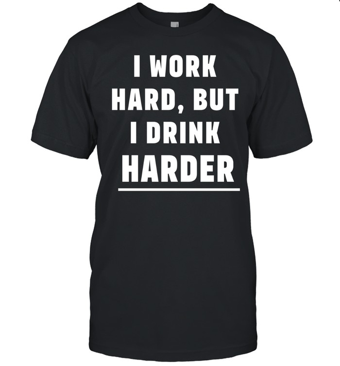 I work hard but I drink harder Unisex T-Shirt