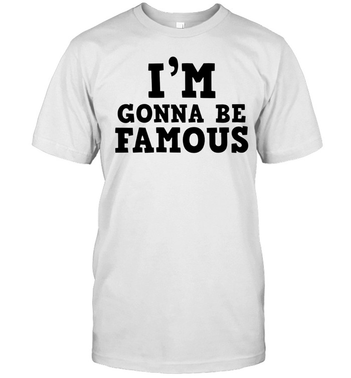 I’m gonna be famous Unisex T-Shirt
