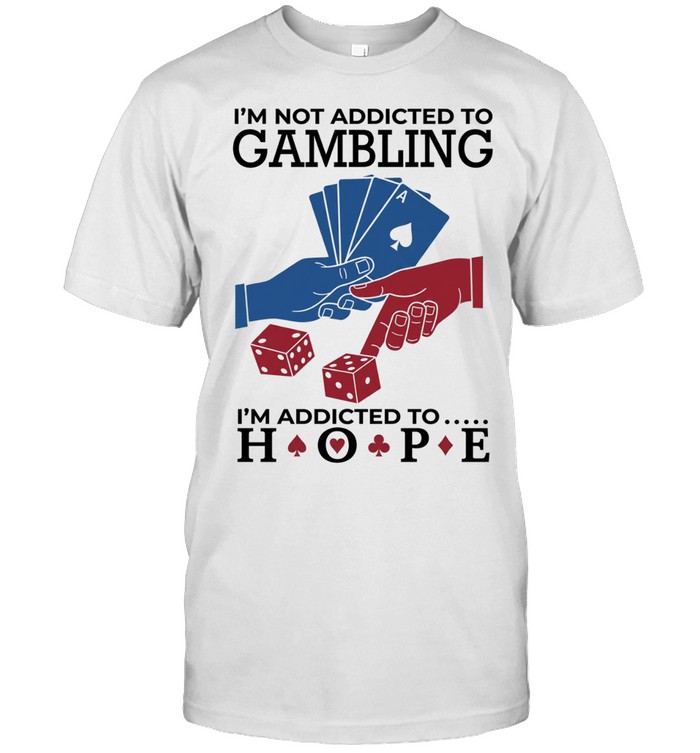 I’m not addictedto gambling I’m addicted to hope Unisex T-Shirt