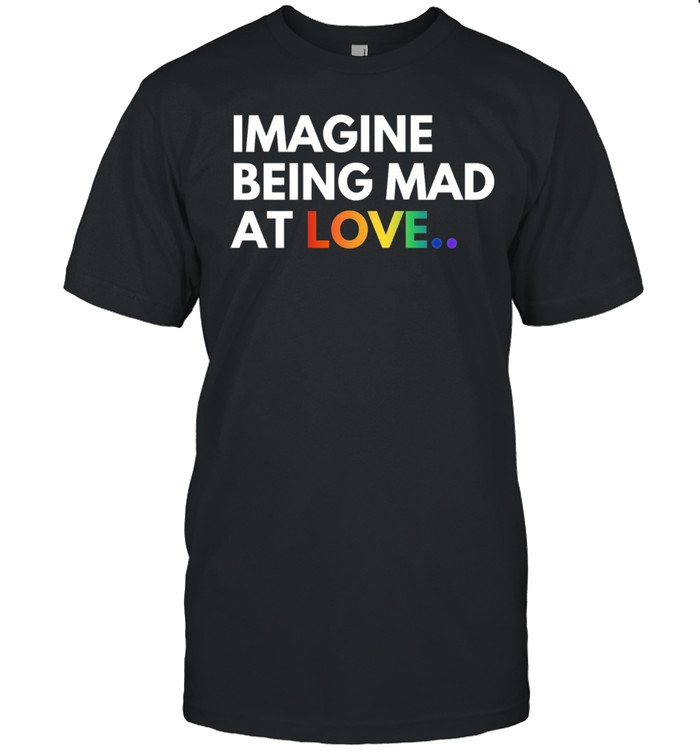 Imagine being mad at love rainbow Unisex T-Shirt