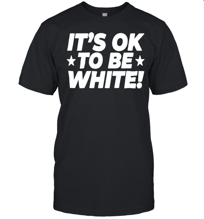 Its OK to Be White political slogan social commentary shirt Unisex T-Shirt