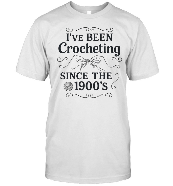 I’ve Been Crocheting Since the 1900’s crochet Unisex T-Shirt