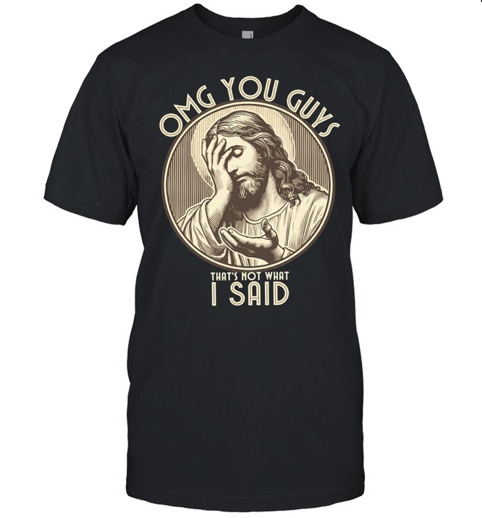 Jesus omg you guys I that’s not what I said Unisex T-Shirt