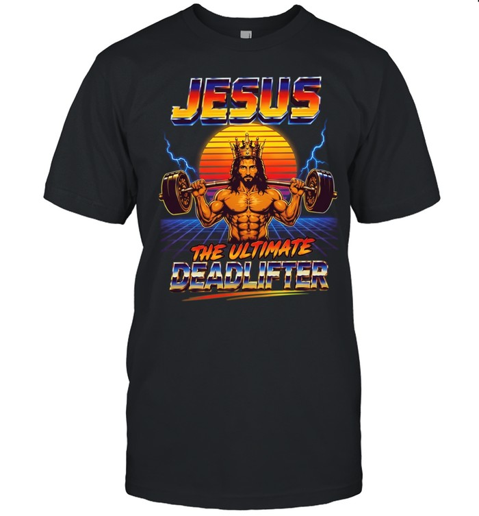 Jesus the ultimate deadlifter shirt bodybuilding workout fitness gym enthusiast Unisex T-Shirt