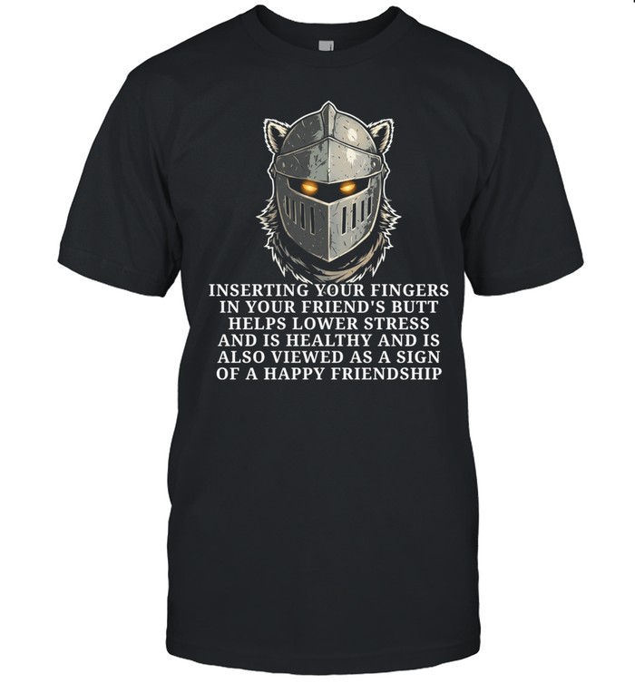 Knight inserting your fingers in your friend’s butt helps lower stress Unisex T-Shirt