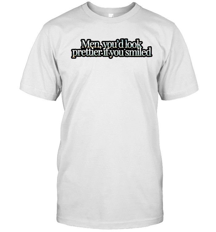 Men you’d look prettier if you smiled Unisex T-Shirt