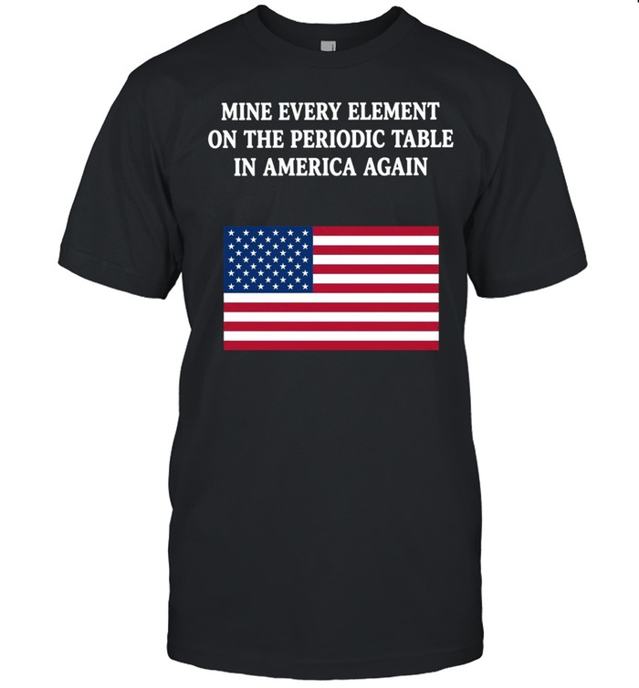 Mine every element on the periodic table in America again United States flag Unisex T-Shirt