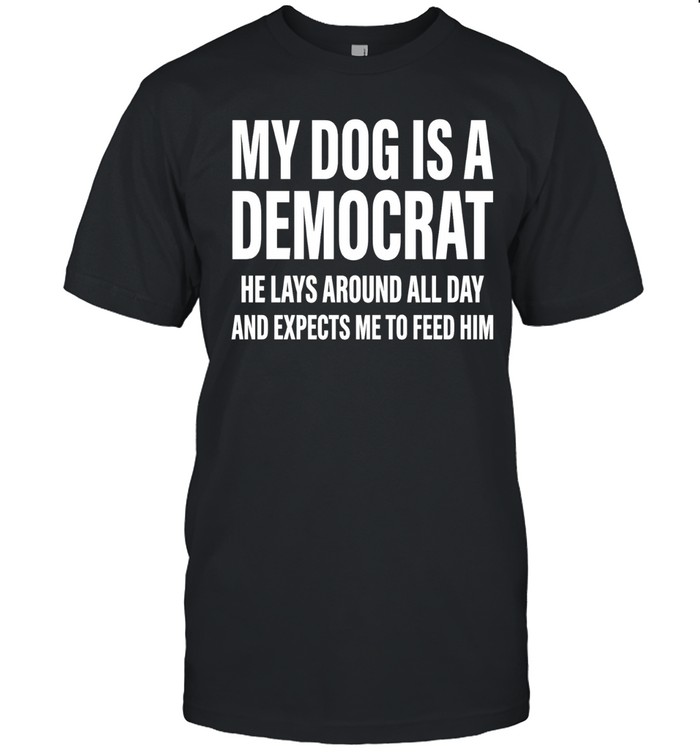 My dog is a democrat he lays around all day Unisex T-Shirt