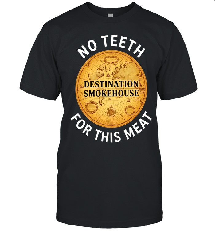 No Teeth for This Meat Destination Smokehouse Unisex T-Shirt
