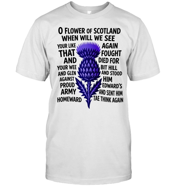 O flower of scotland when will we see your like again that and foutght died Unisex T-Shirt