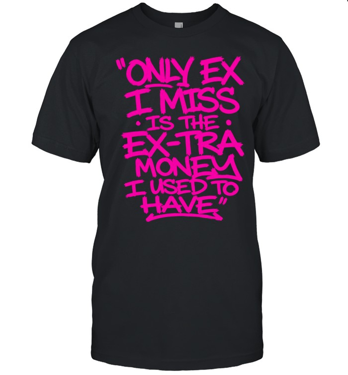 Only Ex I Miss Is the Extra Money I Used to Have The Wood Class Unisex T-Shirt