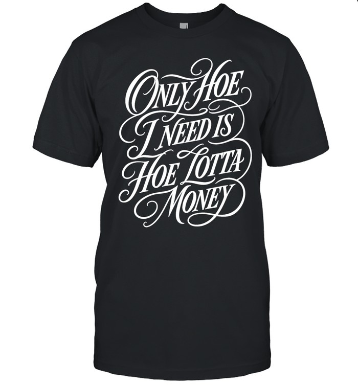 Only hoe I need is hoe lotta money Unisex T-Shirt