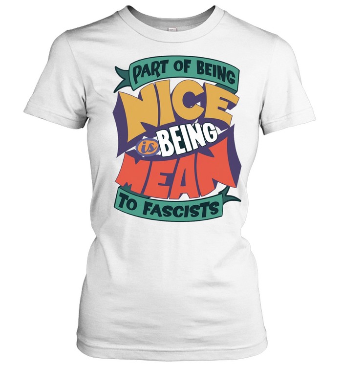 Part of being nice is being mean to fascists Women T-Shirt
