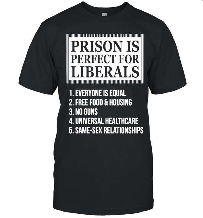 Prison Is Perfect For Liberals Unisex T-Shirt