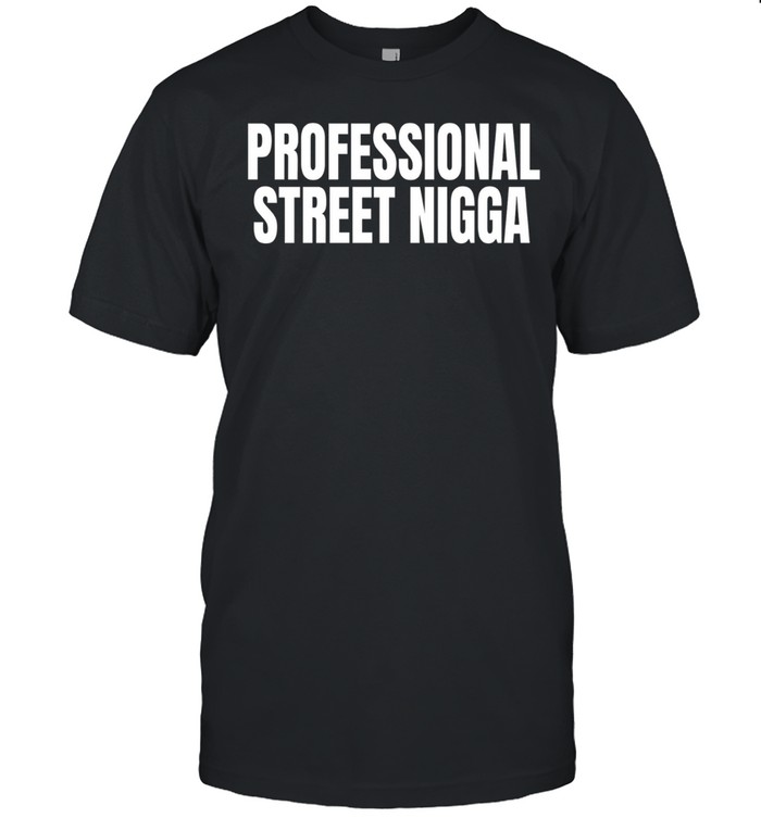 Professional Street Nigga Unisex T-Shirt