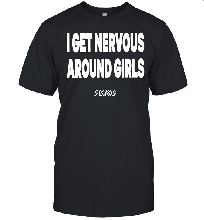 Sickos I get nervous around girls Unisex T-Shirt