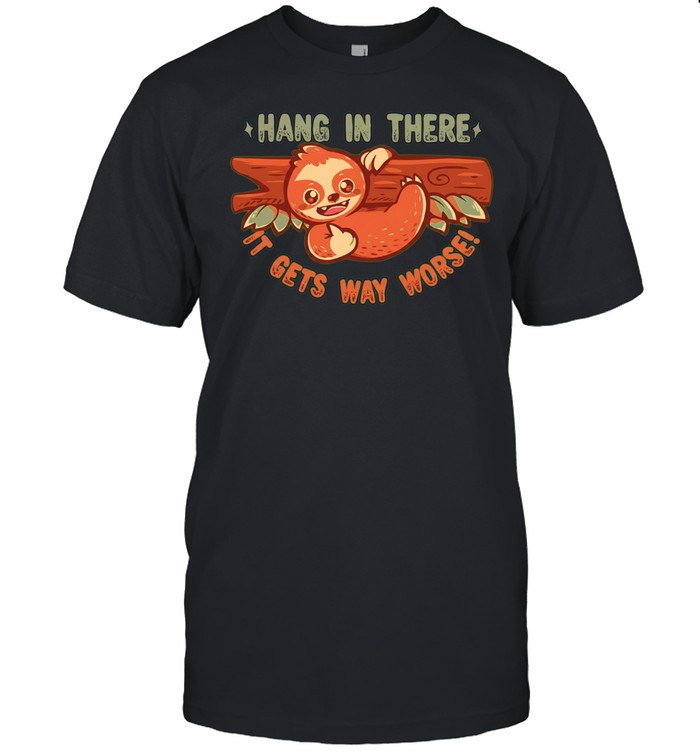 Sloth Hang in There it gets way worse humorous quote animal parody funny Unisex T-Shirt