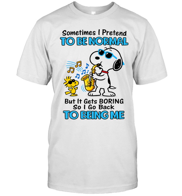 Sometimes I Pretend To Be Normal But It Gets Boring So I Go Back To Being Me Unisex T-Shirt