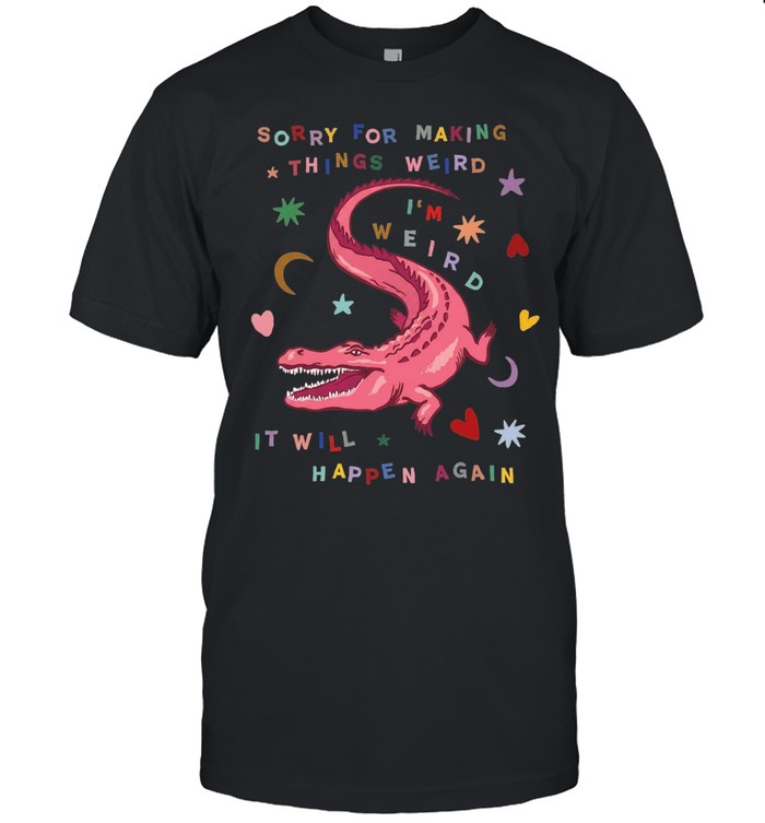 Sorry for Making Things Weird Cute Pink Alligator Funny Weirdo Unisex T-Shirt