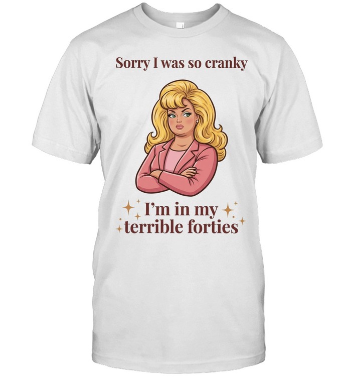 Sorry I was so cranky I’m in my terrible forties Unisex T-Shirt
