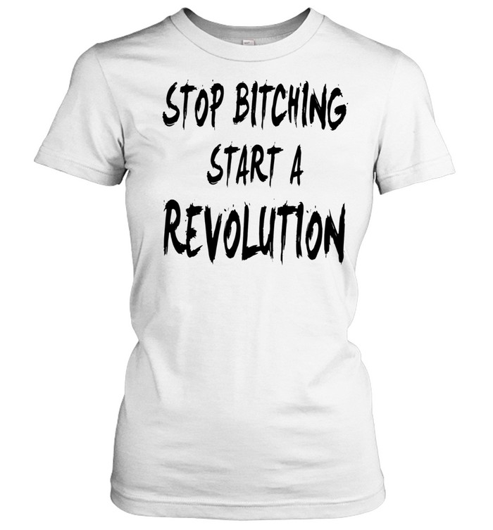 Stop Bitching Start A Revolution Women T-Shirt