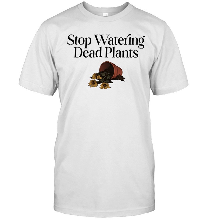 Stop watering dead plants Unisex T-Shirt