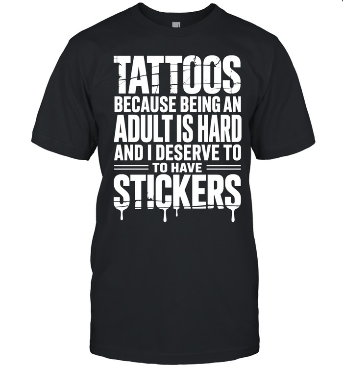 Tattoos because being an adult is hard deserve Unisex T-Shirt
