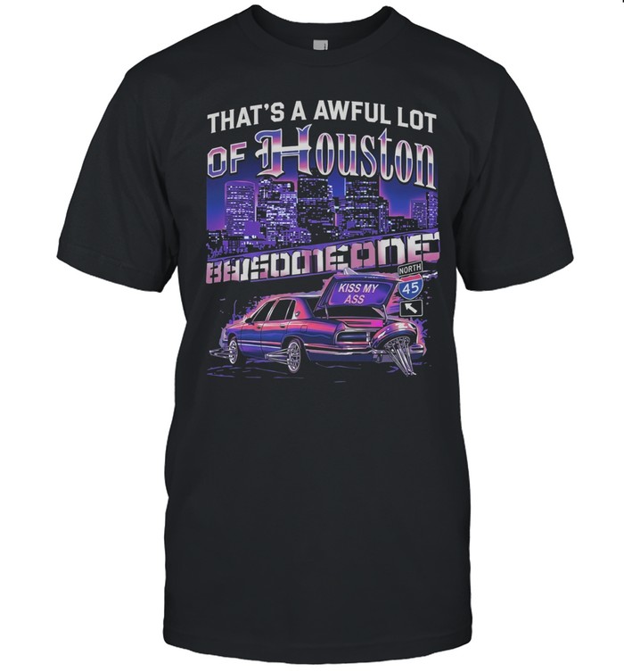 That’s A Awful Lot Of Houston Been Trill Jones Kiss My Ass Trunk Slab Car Vintage Bootleg Unisex T-Shirt