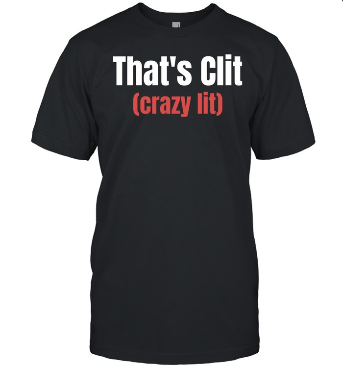 That’s clit crazy lit Unisex T-Shirt