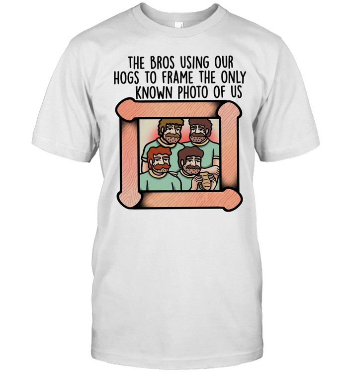 The Bros Using Our Hogs to Frame the Only Known Photo of Us Unisex T-Shirt
