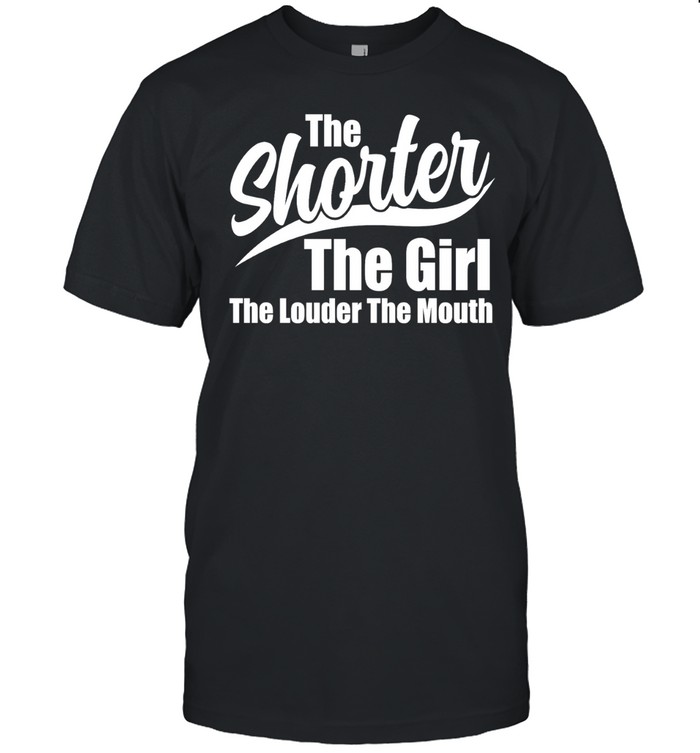 The shorter the girl the louder the mouth Unisex T-Shirt