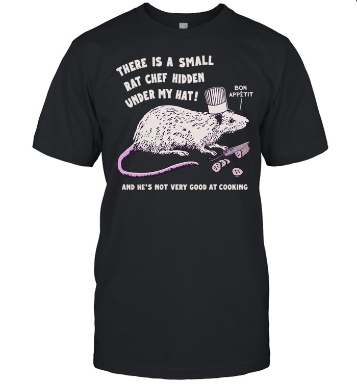 There Is a Small Rat Chef Hidden Under My Hat and He Is Not Very Good at Cooking Unisex T-Shirt